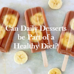 Can a Daily Dessert be Part of a Healthy Diet?